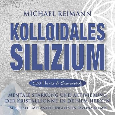 KOLLOIDALES SILIZIUM [528 Hertz & Sauerstoff] - Michael Reimann,Pavlina Klemm, Audio, 4066339866812