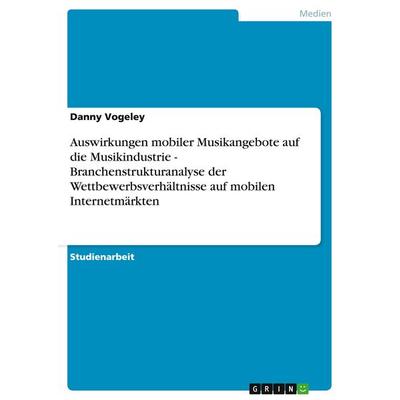 Auswirkungen mobiler Musikangebote auf die Musikindustrie - Branchenstrukturanalyse der Wettbewerbsverhältnisse auf mobilen Internetmärkten,