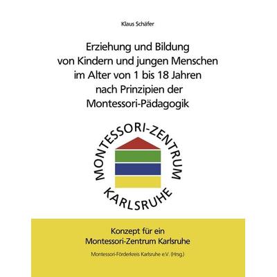 Erziehung und Bildung von Kindern und jungen Menschen im Alter von 1 bis 18 Jahren nach Prinzipien der Montessori-Pädagogik, Taschenbuch von Klaus