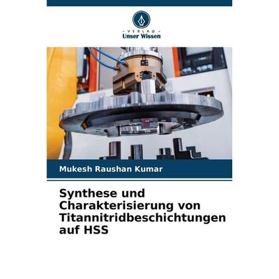 Synthese und Charakterisierung von Titannitridbeschichtungen auf HSS, Taschenbuch von Mukesh Raushan Kumar, Verlag Unser Wissen