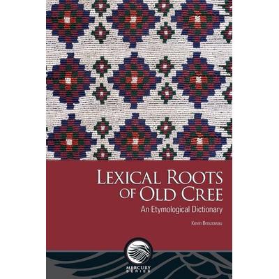 Lexical Roots of Old Cree, Taschenbuch von Kevin Brousseau, University Of Ottawa Press, 978-0-7766-4549-0