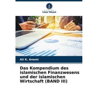 Das Kompendium des islamischen Finanzwesens und der islamischen Wirtschaft (BAND III), Taschenbuch von Ali K. Anami, Verlag Unser Wissen,