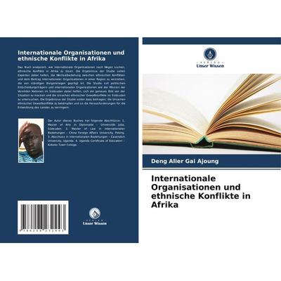 Internationale Organisationen und ethnische Konflikte in Afrika, Taschenbuch von Deng Alier Gai Ajoung, Verlag Unser Wissen, 978-620-8-23244-3