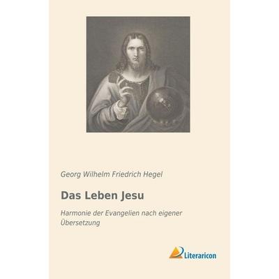 Das Leben Jesu, Taschenbuch von Georg Wilhelm Friedrich Hegel, Literaricon, 978-3-95913-838-3