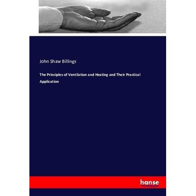 The Principles of Ventilation and Heating and Their Practical Application, Taschenbuch von John Shaw Billings, Hansebooks, 978-3-7433-9517-6