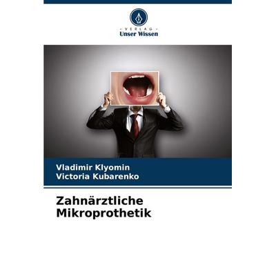 Zahnärztliche Mikroprothetik, Taschenbuch von Vladimir Klyomin,Victoria Kubarenko, Verlag Unser Wissen, 978-620-7-14186-9