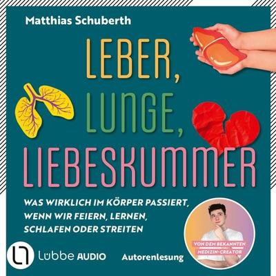 Leber, Lunge, Liebeskummer - Was wirklich im Körper passiert, wenn wir feiern, lernen, schlafen oder streiten von Matthias Schuberth - Matthias