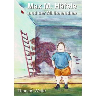 Max M. Häfele und der Millionendieb, Taschenbuch von Thomas Welte, BoD – Books on Demand, 978-3-7494-0762-0