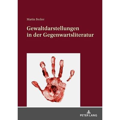 Gewaltdarstellungen in der Gegenwartsliteratur, Gebundene Ausgabe von Martin Becker, Peter Lang GmbH, Internationaler Verlag der Wissenschaften,