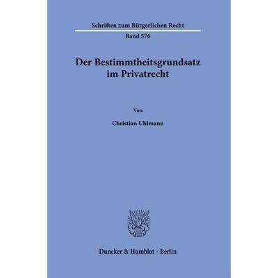 Der Bestimmtheitsgrundsatz im Privatrecht, Taschenbuch von Christian Uhlmann, Duncker & Humblot, 978-3-428-19160-4
