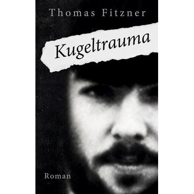 Kugeltrauma, Taschenbuch von Thomas Fitzner, BoD – Books on Demand, 978-3-696-31017-2