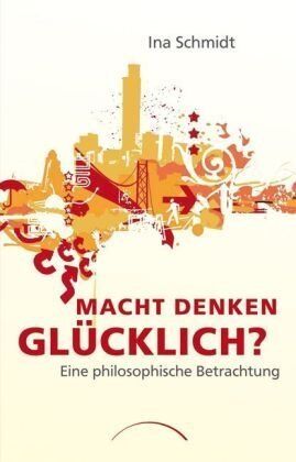Ina Schmidt - Macht Denken glücklich?: Eine philosophische Betrachtung - Preis vom 01.10.2026 17:08:56 h