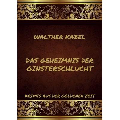 Das Geheimnis der Ginsterschlucht, Taschenbuch von Walther Kabel, Jazzybee Verlag, 978-3-8496-6655-2