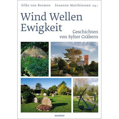Wind Wellen Ewigkeit. Geschichten von Sylter Gräbern, Gebundene Ausgabe von , Wachholtz, 978-3-529-08707-3