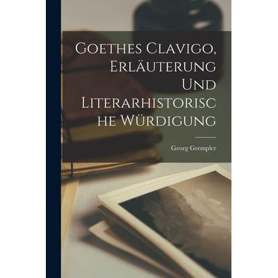 Goethes Clavigo, Erläuterung und literarhistorische Würdigung, Taschenbuch von Georg Grempler, Legare Street Press, 978-1-01-686012-3