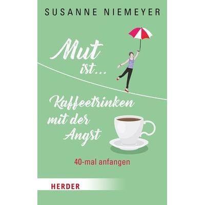 Mut ist ... Kaffeetrinken mit der Angst, Gebundene Ausgabe von Susanne Niemeyer, Herder, 978-3-451-37716-7