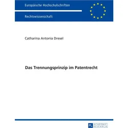 Das Trennungsprinzip im Patentrecht, Fachbücher von Catharina Dresel