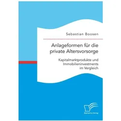 Anlageformen für die private Altersvorsorge: Kapitalmarktprodukte und Immobilieninvestments im Vergl, Fachbücher von Sebastian Boosen