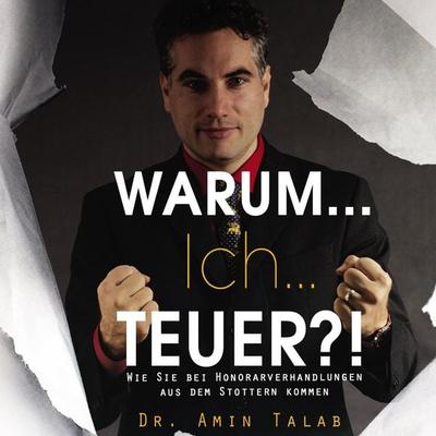 Warum Ich Teuer?! Wie Sie bei Honorarverhandlungen aus dem Stottern kommen - Amin Talab, Audio, 4250928350725