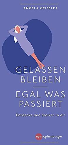 Angela Geissler - Gelassen bleiben - egal was passiert: Entdecke den Stoiker in dir - Preis vom 04.10.2026 03:51:26 h