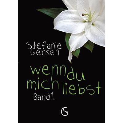 wenn du mich liebst, Gebundene Ausgabe von Stefanie Gerken, Tredition, 978-3-384-71556-2