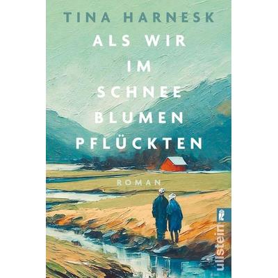 Als wir im Schnee Blumen pflückten, Taschenbuch von Tina Harnesk, Ullstein Taschenbuch, 978-3-548-07359-0