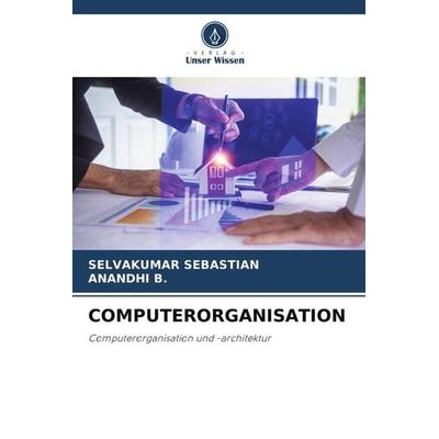 Computerorganisation, Taschenbuch von Selvakumar Sebastian,Anandhi B., Verlag Unser Wissen, 978-620-5-40409-6