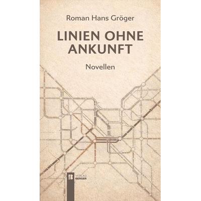 Linien ohne Ankunft, Taschenbuch von Roman Hans Gröger, Berger & Söhne, Ferdinand, 978-3-99137-108-3