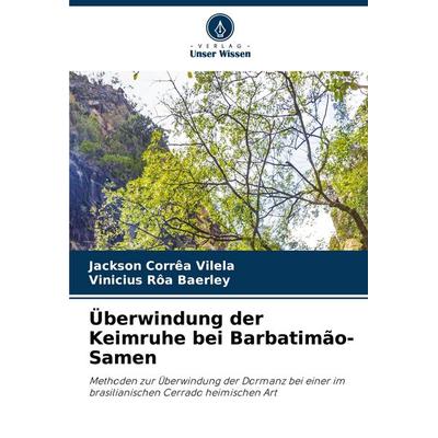 Überwindung der Keimruhe bei Barbatimão-Samen, Taschenbuch von Jackson Corrêa Vilela,Vinicius Rôa Baerley, Verlag Unser Wissen, 978-620-8-17524-5