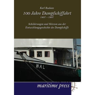 100 Jahre Dampfschiffahrt 1807-1907, Taschenbuch von Karl Radunz, Maritimepress, 978-3-95427-076-7