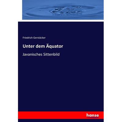 Unter dem Äquator, Taschenbuch von Friedrich Gerstäcker, Hansebooks, 978-3-7446-0134-4