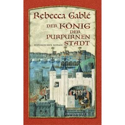 Der König der purpurnen Stadt, Gebundene Ausgabe von Rebecca Gablé, Ehrenwirth