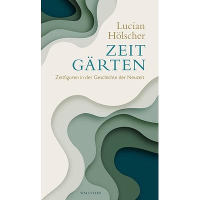 Zeitgärten, Gebundene Ausgabe von Lucian Hölscher, Wallstein Verlag, 978-3-8353-3757-2