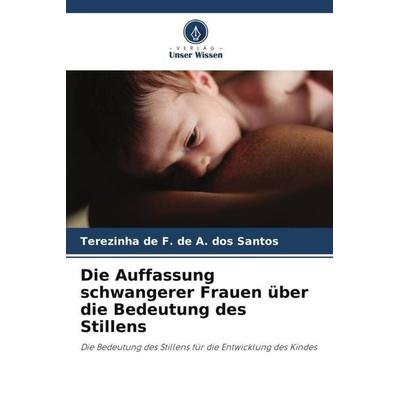 Die Auffassung schwangerer Frauen über die Bedeutung des Stillens, Taschenbuch von Terezinha de F. de A. dos Santos, Verlag Unser Wissen,