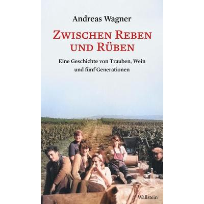 Zwischen Reben und Rüben, Gebundene Ausgabe von Andreas Wagner, Wallstein Erfolgstitel - Belletristik und Sachbuch, 978-3-8353-5822-5