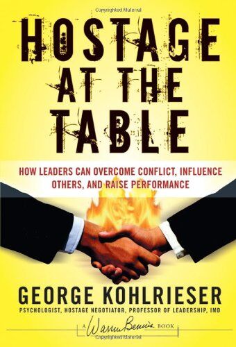 George Kohlrieser - Hostage at the Table: How Leaders Can Overcome Conflict, Influence Others, and Raise Performance (J-B Warren Bennis Series) - Preis vom 12.10.2026 11:37:12 h
