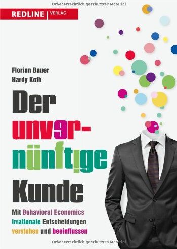 Florian Bauer - Der unvernünftige Kunde: Mit Behavioural Economics irrationale Entscheidungen verstehen und beeinflussen - Preis vom 09.10.2026 07:28:09 h