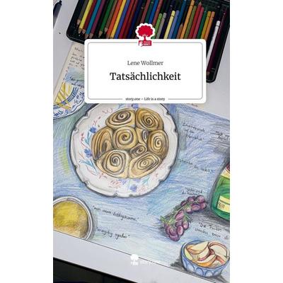 Tatsächlichkeit. Life is a Story - story.one, Gebundene Ausgabe von Lene Wollmer, Story.one publishing, 978-3-7115-1048-8