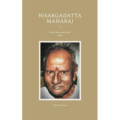 Nisargadatta Maharaj, Taschenbuch von Gabriele Ebert, BoD – Books on Demand, 978-3-8192-6323-1