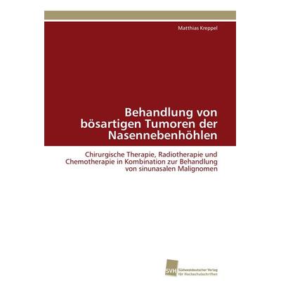 Behandlung von bösartigen Tumoren der Nasennebenhöhlen, Taschenbuch von Matthias Kreppel, Südwestdeutscher Verlag für Hochschulschriften,