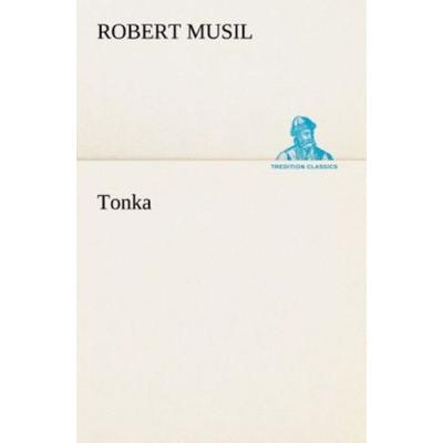 Tonka, Taschenbuch von Robert Musil, Tredition, 978-3-8495-3160-7