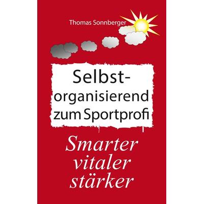 Selbstorganisation zum Sportprofi, Taschenbuch von Thomas Sonnberger, BoD – Books on Demand, 978-3-8370-1559-1