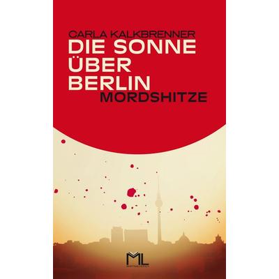 Die Sonne über Berlin - Mordshitze, Taschenbuch von Carla Kalkbrenner, Martini & Loersch Verlag