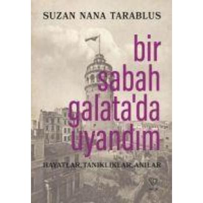 Bir Sabah Galatada Uyandim ;Hayatlar, Tanikliklar, Anilar, Taschenbuch von Suzan Nana Tarablus, Varlik Yayinlari, 978-975-434-654-1