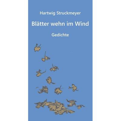 Blätter wehn im Wind, Gebundene Ausgabe von Hartwig Struckmeyer, Tredition, 978-3-347-35298-8