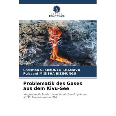 Problematik des Gases aus dem Kivu-See, Taschenbuch von Christian Sekimonyo Shamavu,Puissant Migisha Bizimungu, Verlag Unser Wissen, 978-620-7-96466-6