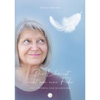 Das Leben ist leicht wie eine Feder, Taschenbuch von Sashima Möller-Titel, Glücksuniversum GmbH, 978-3-949536-18-2