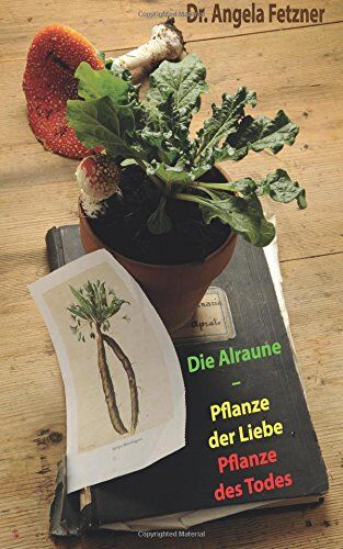 Fetzner, Dr. Angela - Die Alraune - Pflanze der Liebe, Pflanze des Todes - Preis vom 09.10.2026 07:28:09 h