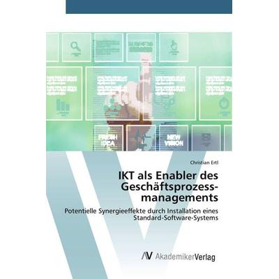IKT als Enabler des Geschäftsprozess­managements, Taschenbuch von Christian Ertl, AV Akademikerverlag, 978-3-639-80504-8