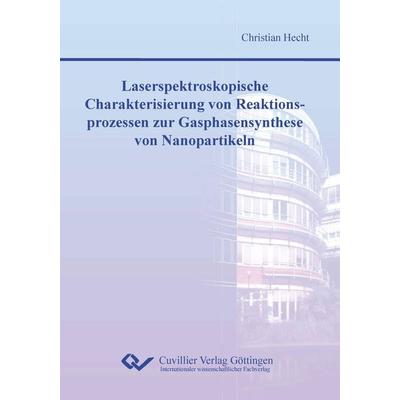 Laserspektroskopische Charakterisierung von Reaktionsprozessen zur Gasphasensynthese von Nanopartikeln, Taschenbuch von Christian Hecht, Cuvillier, E,